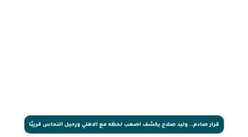قرار صادم.. وليد صلاح يكشف أصعب لحظة مع الأهلي ورحيل النحاس قريبًا